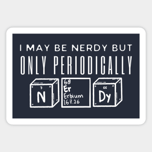 I May Be Nerdy But Only Periodically Magnet